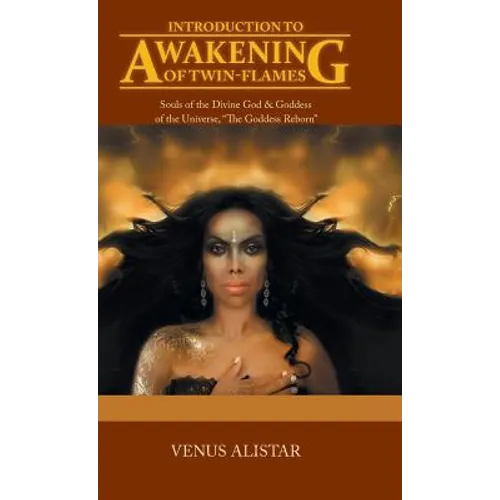 Introduction to Awakening of Twin-Flames: Souls of the Divine God & Goddess of the Universe, "The Goddess Reborn"