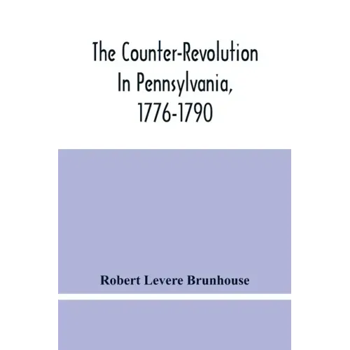The Counter-Revolution In Pennsylvania, 1776-1790