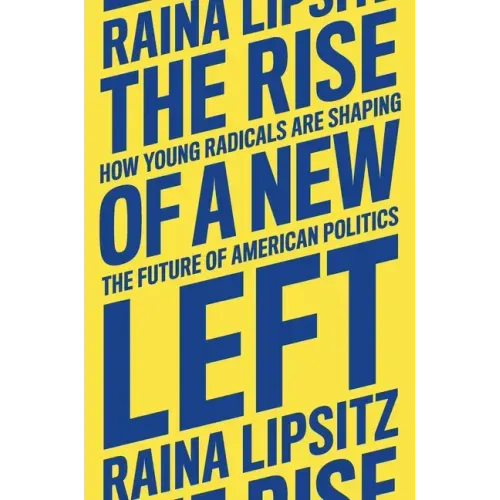 The Rise of a New Left: How Young Radicals Are Shaping the Future of American Politics