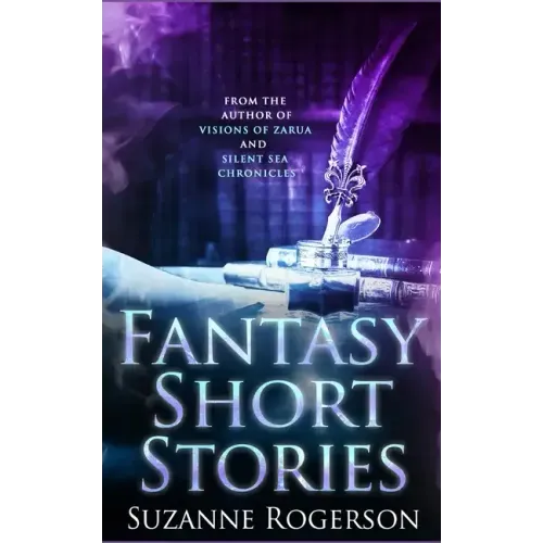 Fantasy Short Stories: From the worlds of Visions of Zarua and Silent Sea Chronicles