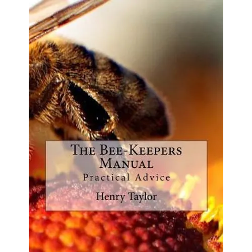 The Bee-Keepers Manual: Practical Advice