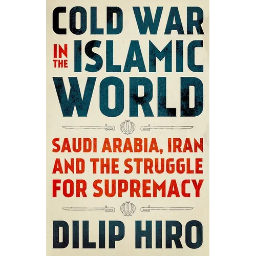 Cold War in the Islamic World: Saudi Arabia, Iran and the Struggle for Supremacy