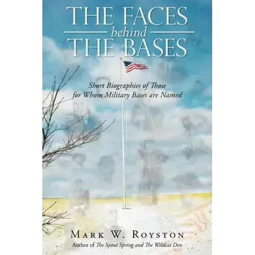 The Faces Behind the Bases: Short Biographies of the Persons for Whom Military Bases are Named
