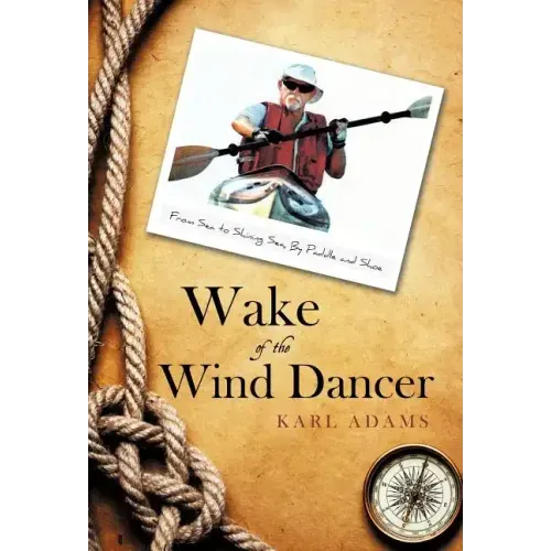 Wake of the Wind Dancer: From Sea to Shining Sea, By Paddle and Shoe