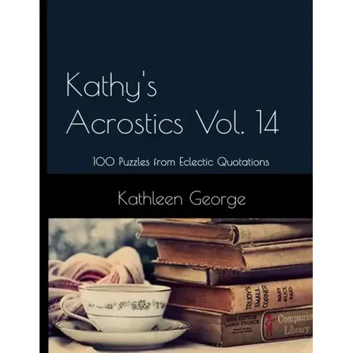 Kathy's Acrostics Vol. 14: 100 Puzzles from Eclectic Quotations