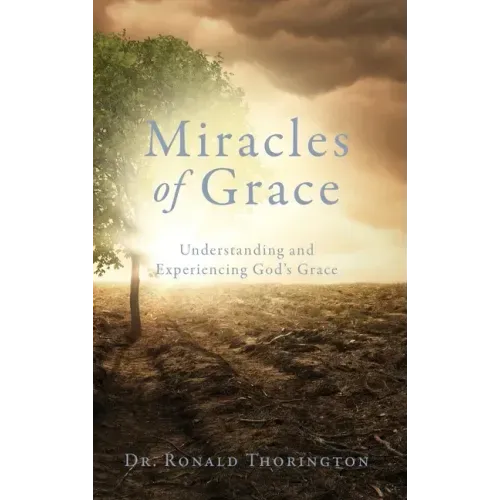 Miracles of Grace: Understanding and Experiencing God's Grace