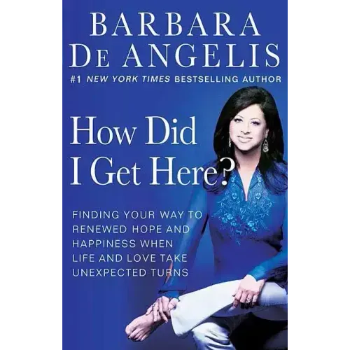 How Did I Get Here?: Finding Your Way to Renewed Hope and Happiness When Life and Love Take Unexpected Turns