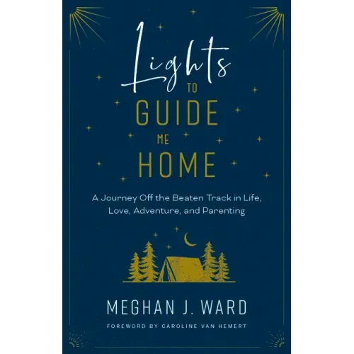 Lights to Guide Me Home: A Journey Off the Beaten Track in Life, Love, Adventure, and Parenting