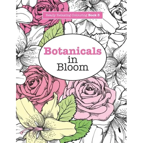 Really RELAXING Colouring Book 3: Botanicals in Bloom - A Fun, Floral Colouring Adventure