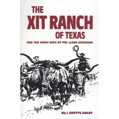 The Xit Ranch of Texas and the Early Days of the Llano Estacado: Volume 34