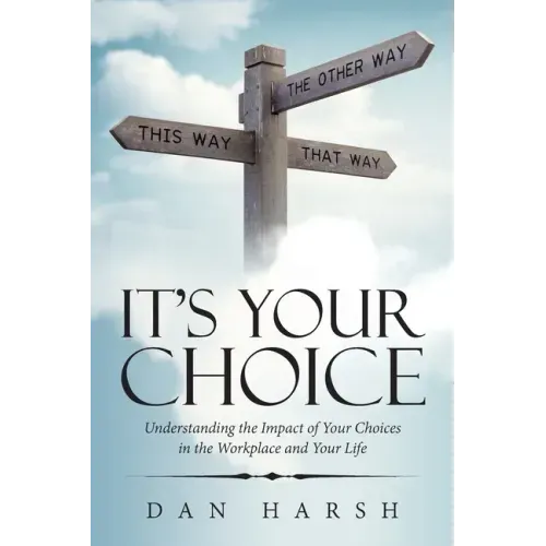 It's Your Choice: Understanding the Impact of Your Choices in the Workplace and Your Life