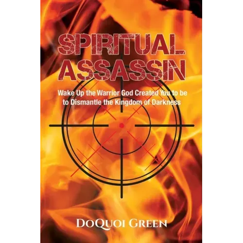 Spiritual Assassin: Wake Up the Warrior God Created You to be to Dismantle the Kingdom of Darkness