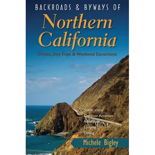 Backroads & Byways of Northern California: Drives, Day Trips & Weekend Excursions