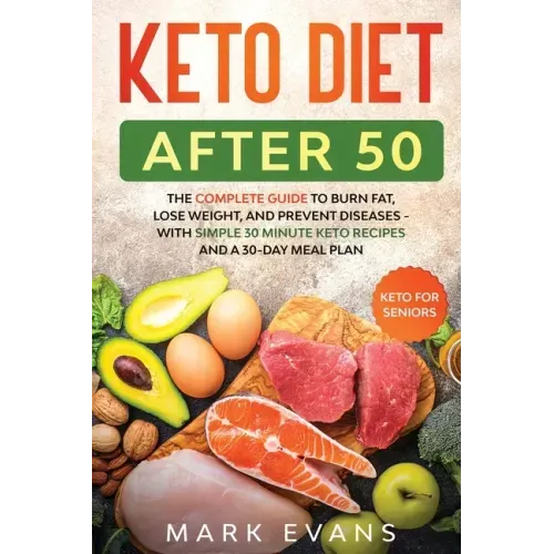 Keto Diet After 50: Keto for Seniors - The Complete Guide to Burn Fat, Lose Weight, and Prevent Diseases - With Simple 30 Minute Recipes a