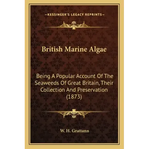 British Marine Algae: Being A Popular Account Of The Seaweeds Of Great Britain, Their Collection And Preservation (1873)