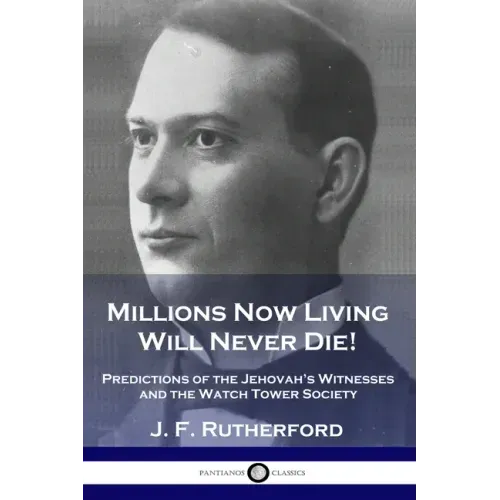 Millions Now Living Will Never Die!: Predictions of the Jehovah's Witnesses and the Watch Tower Society