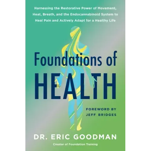 Foundations of Health: Harnessing the Restorative Power of Movement, Heat, Breath, and the Endocannabinoid System to Heal Pain and Actively Adapt for