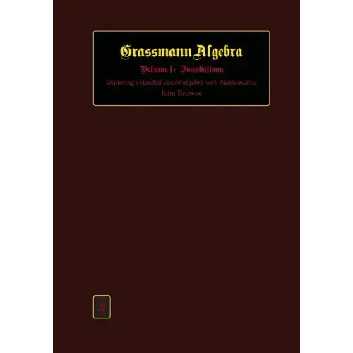 Grassmann Algebra Volume 1: Foundations: Exploring extended vector algebra with Mathematica