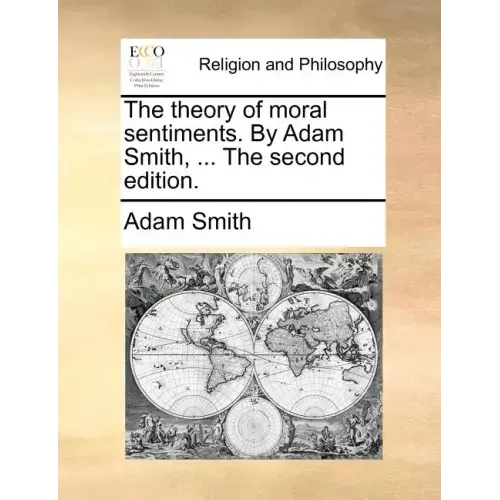 The Theory of Moral Sentiments. by Adam Smith, ... the Second Edition.