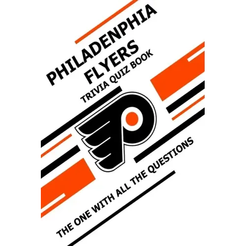 Philadenphia Flyers Trivia Quiz Book: The One With All The Questions