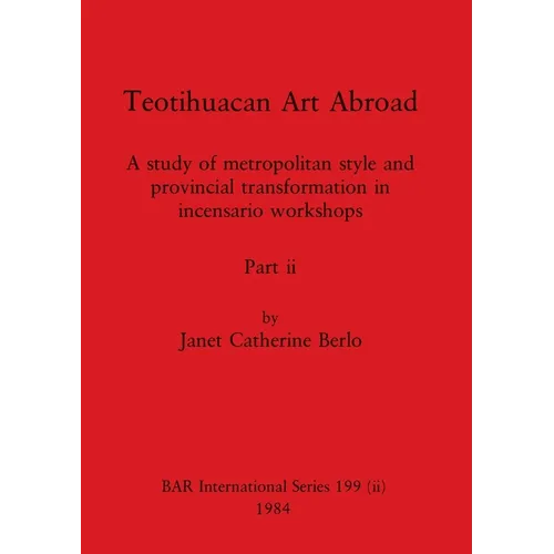 Teotihuacan Art Abroad, Part ii: A study of metropolitan style and provincial transformation in incensario workshops