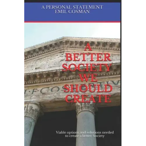 A Better Society We Should Create: Viable Options and Solutions Needed to Create a Better Society