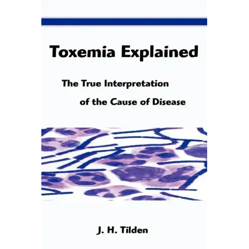 Toxemia Explained: The True Interpretation of the Cause of Disease