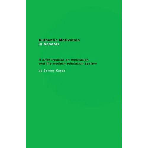 Authentic Motivation in Schools: A brief treatise on motivation and the modern education system