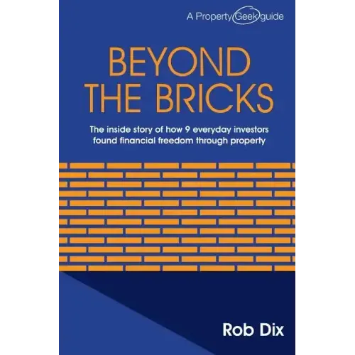 Beyond the Bricks: The inside story of how 9 everyday investors found financial freedom through property