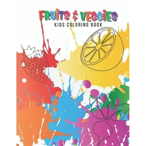 Fruits & Veggies Kids Coloring Book: Large Fruit & Vegetable Illustrations Perfect For Kids, Toddlers, Preschoolers & Early Learners Boys & Girls Ages