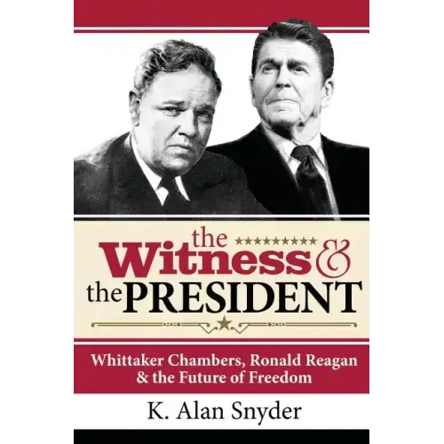 The Witness and the President: Whittaker Chambers, Ronald Reagan and the Future of Freedom