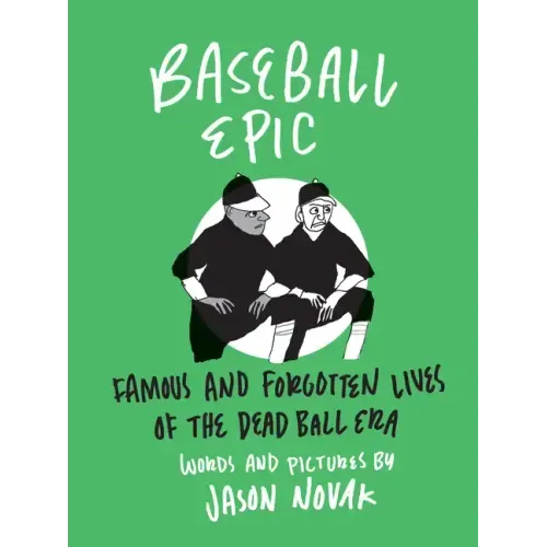 Baseball Epic: Famous and Forgotten Lives of the Dead Ball Era