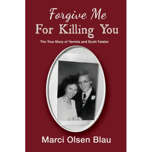 Forgive Me For Killing You: The true story of Yarmila and Scott Falater