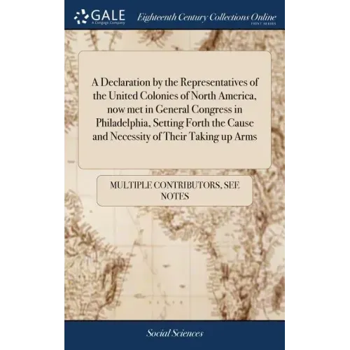 A Declaration by the Representatives of the United Colonies of North America, now met in General Congress in Philadelphia, Setting Forth the Cause and