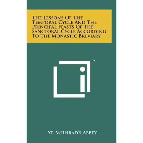 The Lessons Of The Temporal Cycle And The Principal Feasts Of The Sanctoral Cycle According To The Monastic Breviary