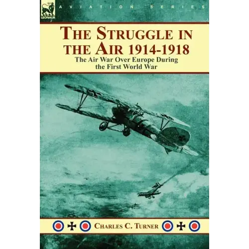 The Struggle in the Air 1914-1918: The Air War Over Europe During the First World War