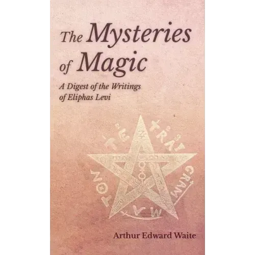 Mysteries of Magic - A Digest of the Writings of Eliphas Levi