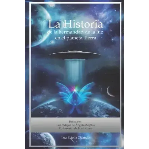 La Historia de la Hermandad de la Luz en el planeta Tierra: Los Códigos de Ángelus Sophía