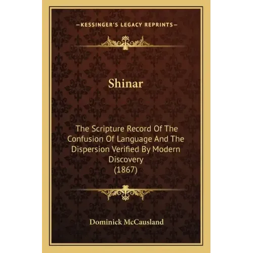 Shinar: The Scripture Record Of The Confusion Of Language And The Dispersion Verified By Modern Discovery (1867)