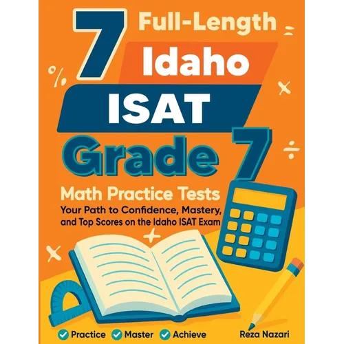 7 Full-Length Idaho ISAT Grade 7 Math Practice Tests: Your Path to Confidence, Mastery, and Top Scores on the Idaho ISAT Exam