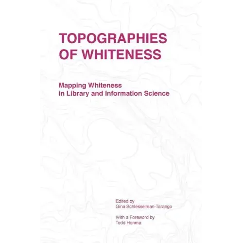 Topographies of Whiteness: Mapping Whiteness in Library and Information Science