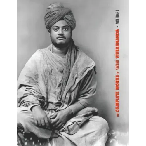 The Complete Works of Swami Vivekananda, Volume 1: Addresses at The Parliament of Religions, Karma-Yoga, Raja-Yoga, Lectures and Discourses