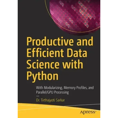Productive and Efficient Data Science with Python: With Modularizing, Memory Profiles, and Parallel/Gpu Processing