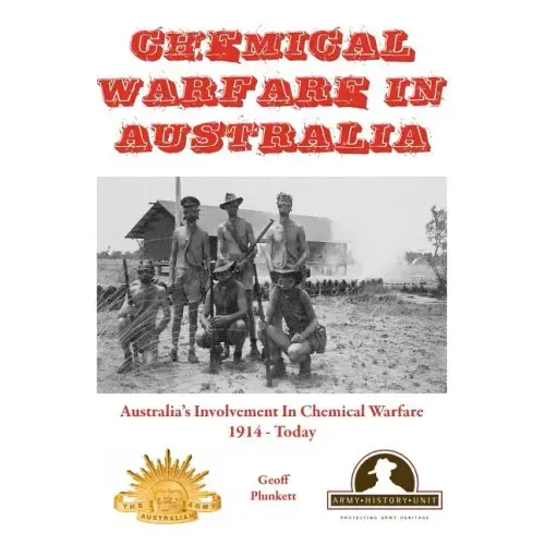Chemical Warfare in Australia: Australia's Involvement in Chemical Warfare 1914 - Today