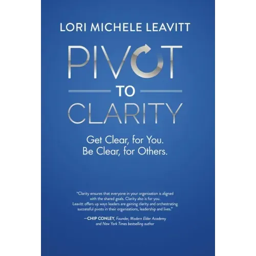 Pivot to Clarity: Get Clear, for You. Be Clear, for Others.