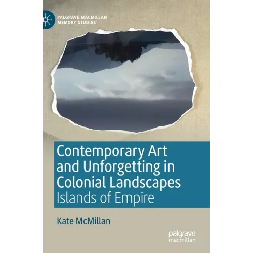 Contemporary Art and Unforgetting in Colonial Landscapes: Islands of Empire