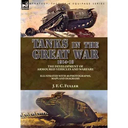 Tanks in the Great War, 1914-18: the Development of Armoured Vehicles and Warfare