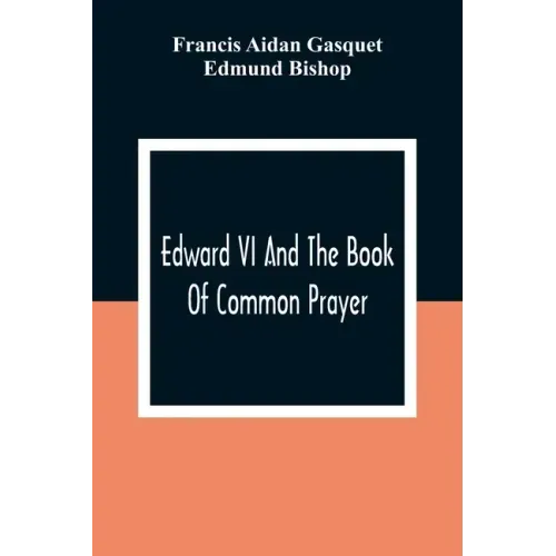 Edward VI And The Book Of Common Prayer: An Examination Into Its Origin And Early History With An Appendix Of Unpublished Documents