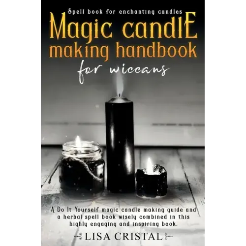 Magic Candle Making Handbook for Wiccans: A Do It Yourself magic candle making guide and a herbal spell book wisely combined in this highly engaging a
