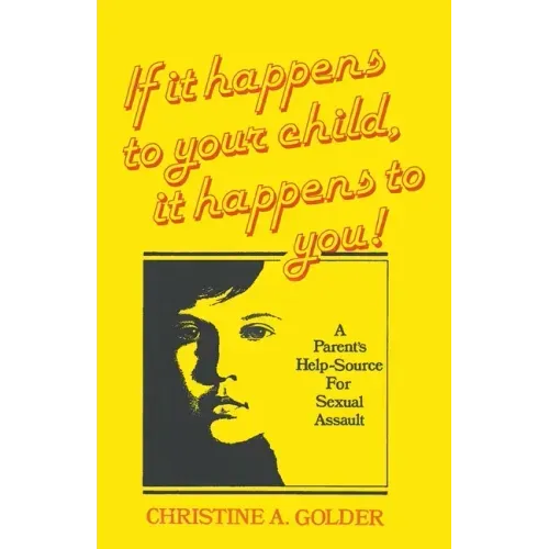 If it happens to your child, it happens to you!: A Parent's Help-source on Sexual Assault
